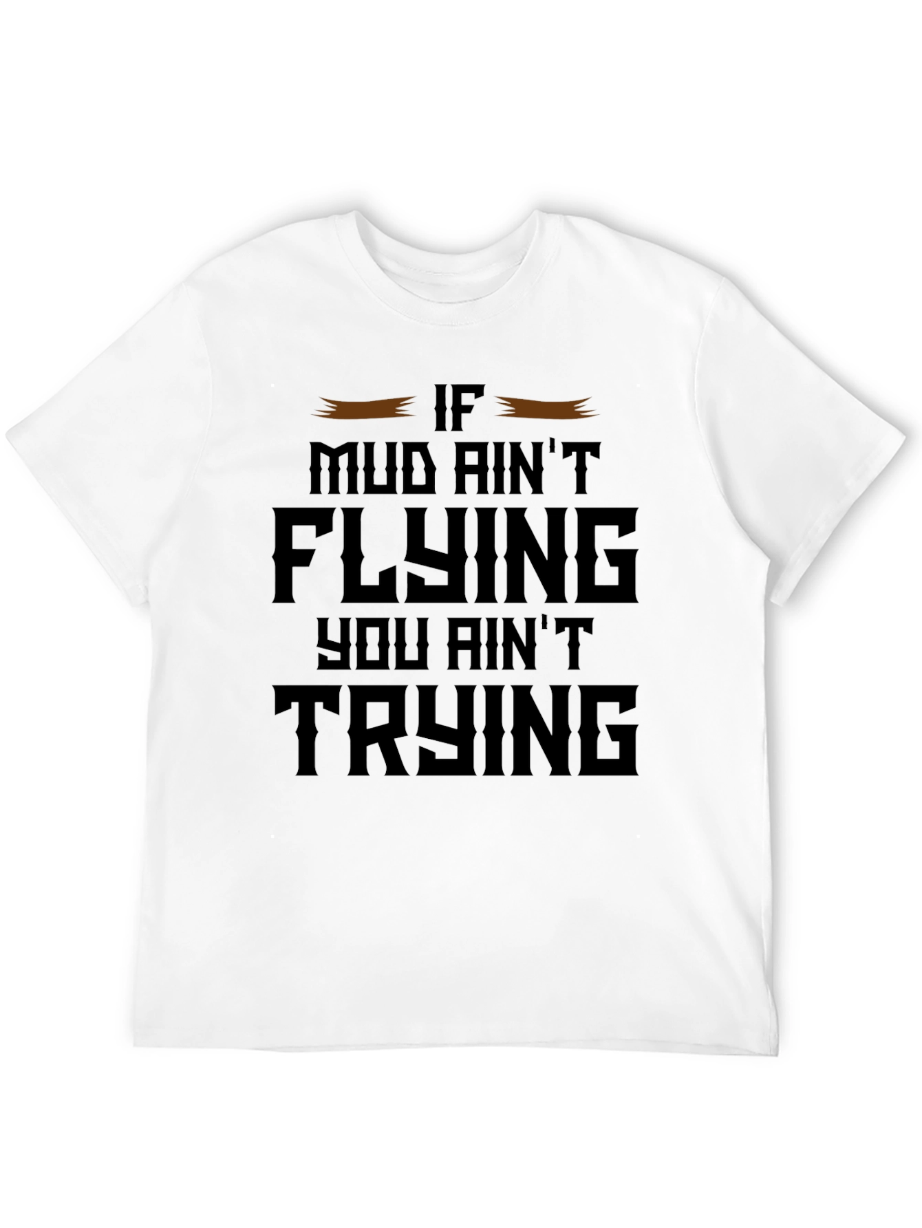 Mud Aint Flying T-Shirt