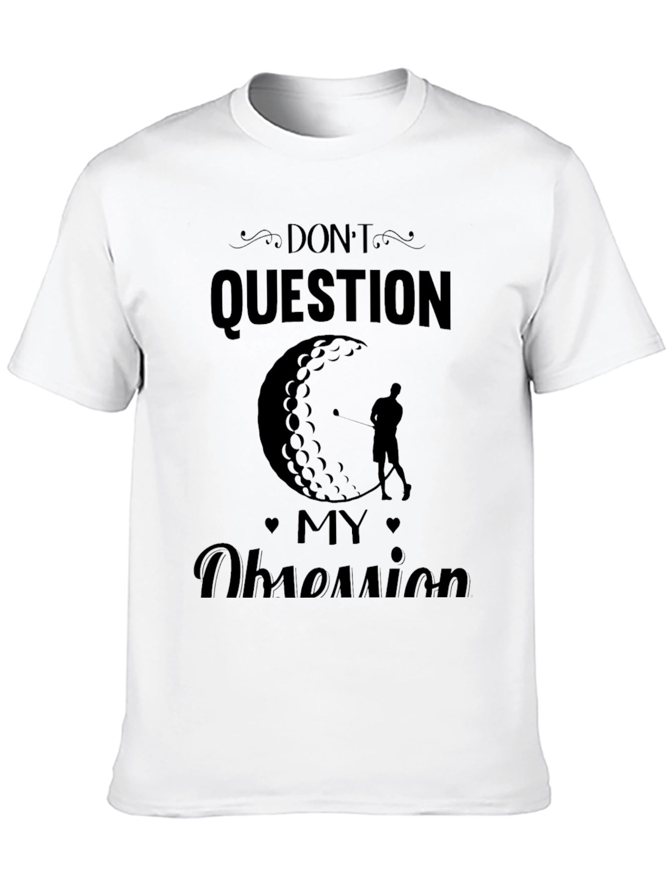 Dont Question My Obsession - Golf T-Shirt