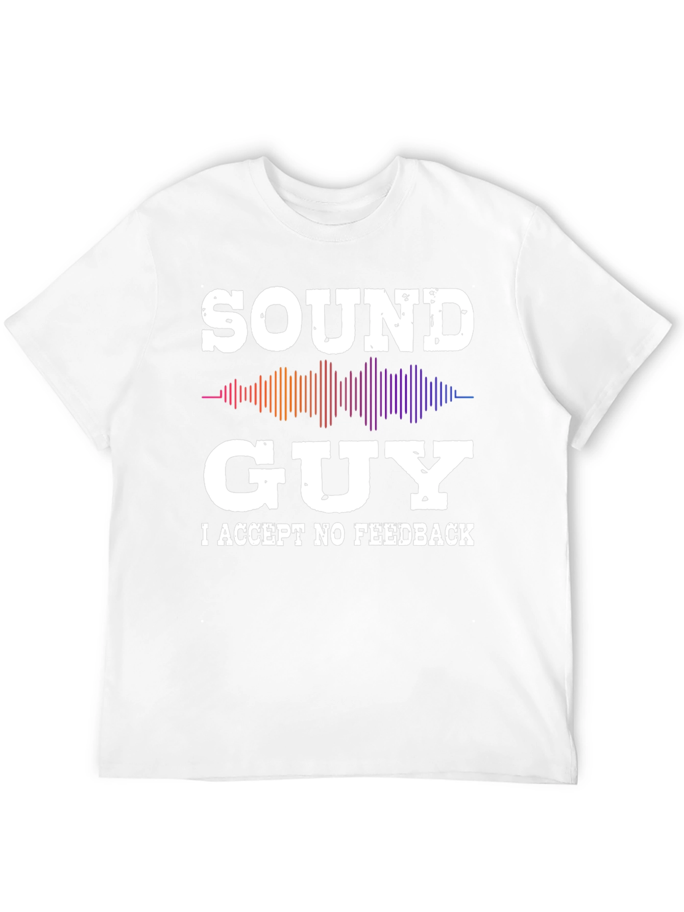 Sound Guy - I Accept No Feedback T-Shirt
