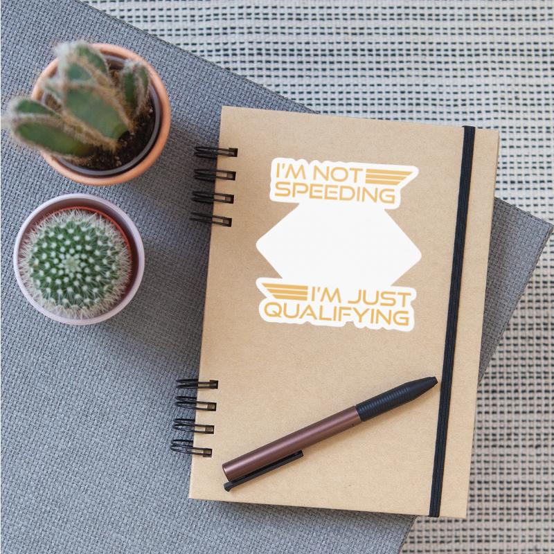 I'M NOT SPEEDING I'M JUST QUALIFYING