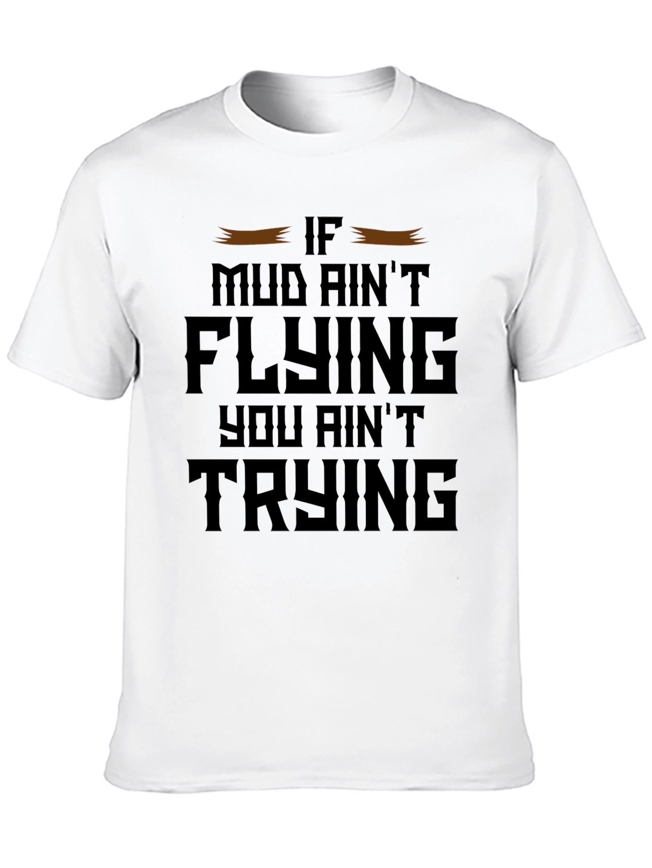 Mud Aint Flying T-Shirt