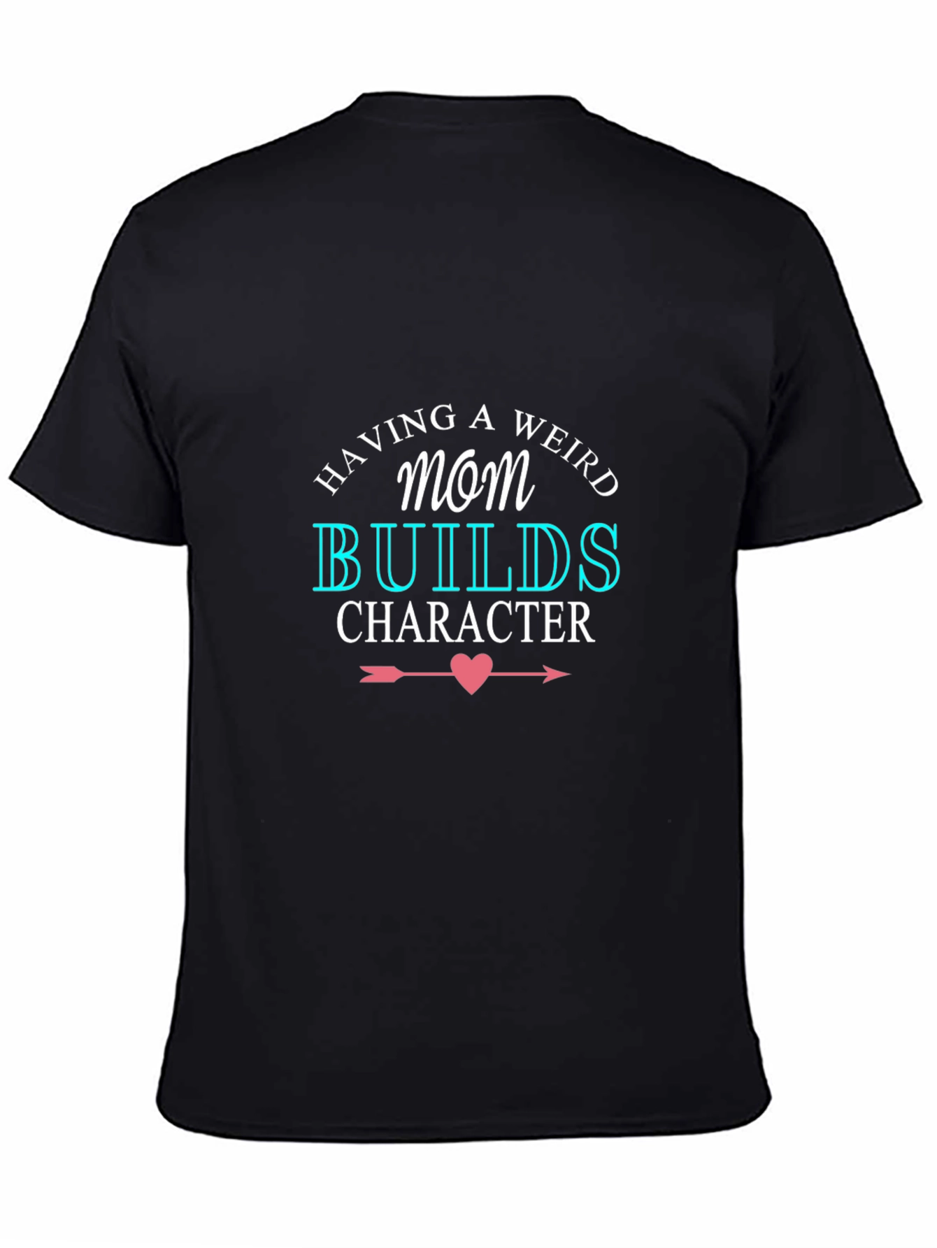 Having A Weird Mom Builds Character Black T-Shirt