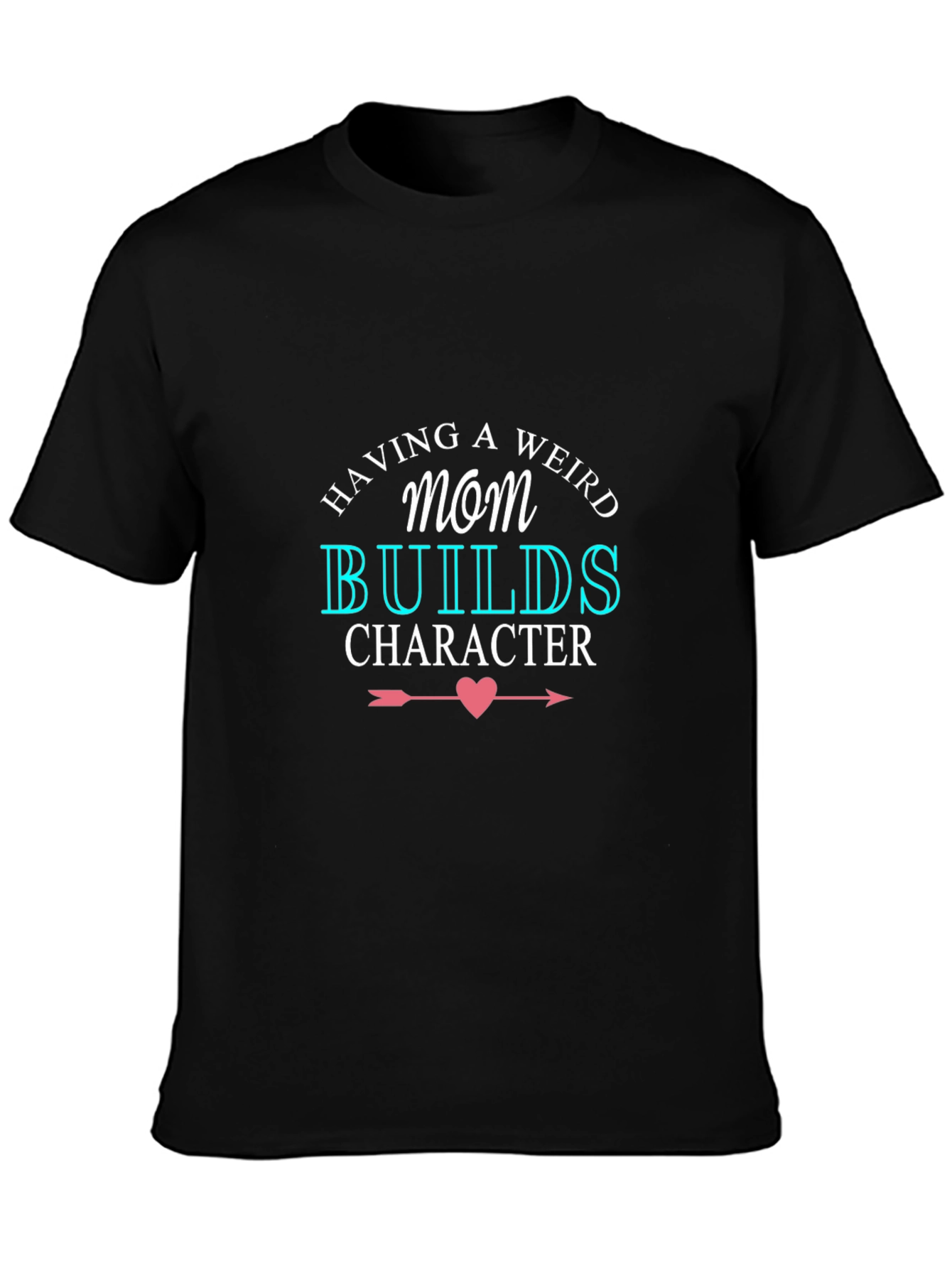 Having A Weird Mom Builds Character Black T-Shirt