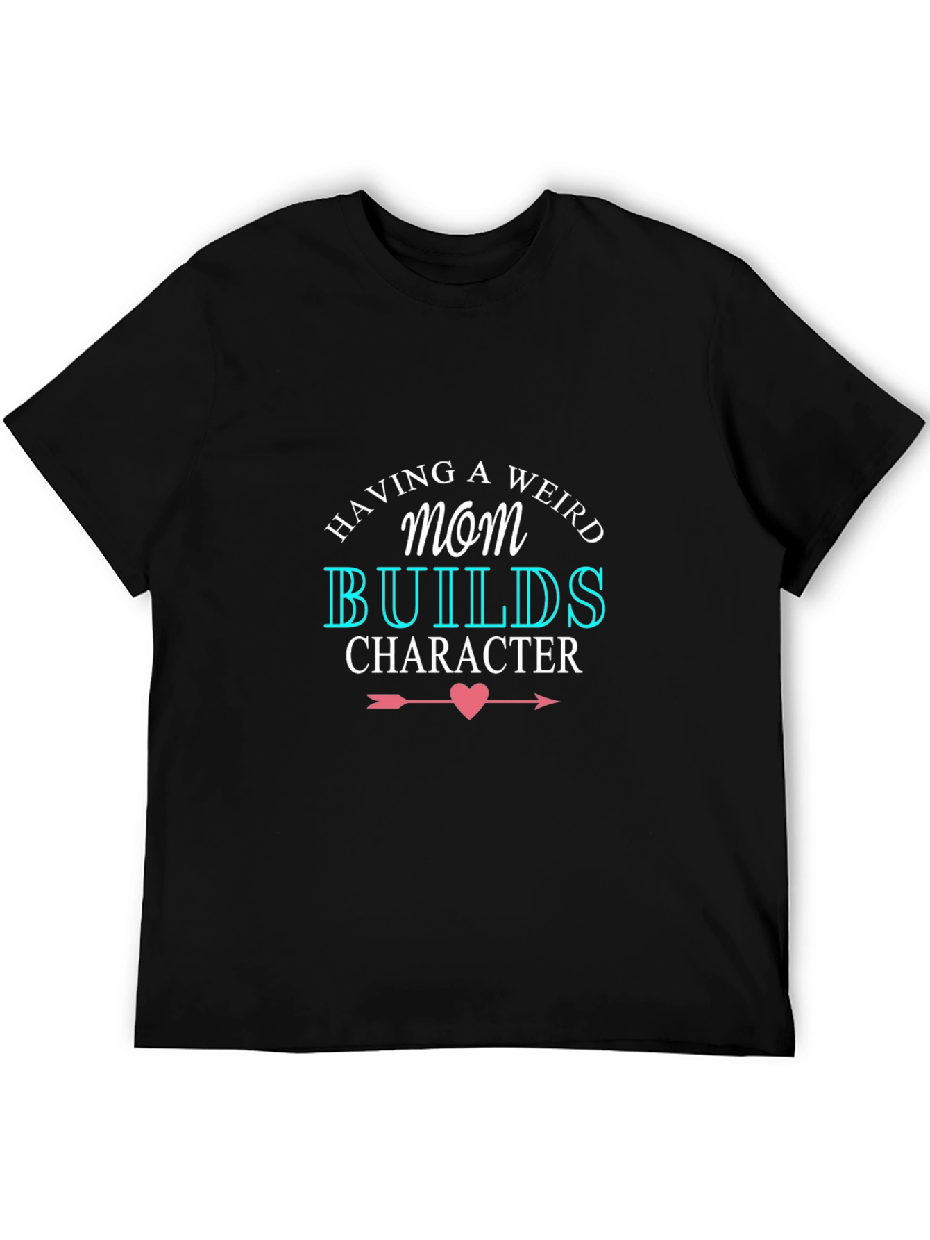 Having A Weird Mom Builds Character Black T-Shirt