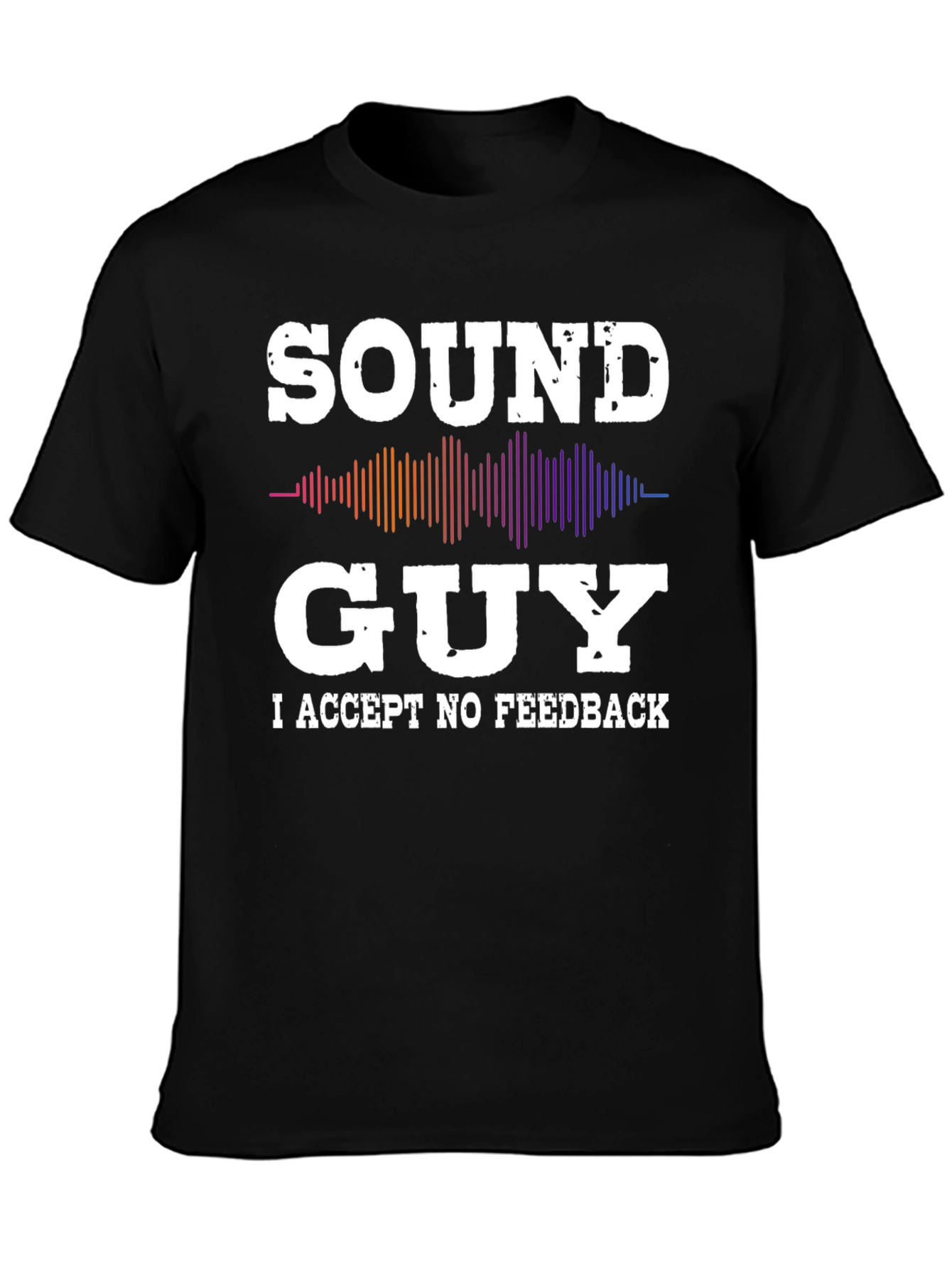 Sound Guy - I Accept No Feedback T-Shirt