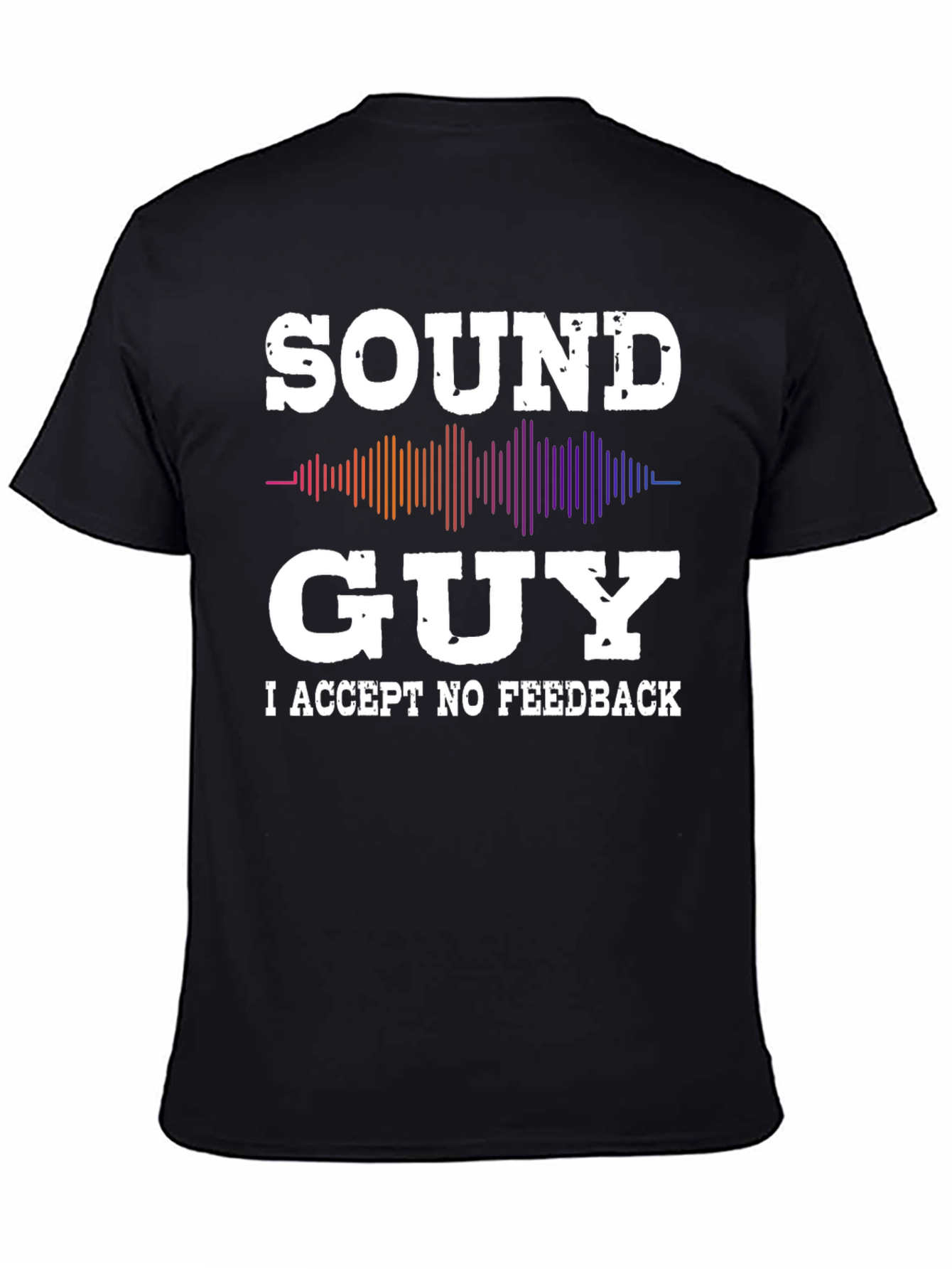 Sound Guy - I Accept No Feedback T-Shirt
