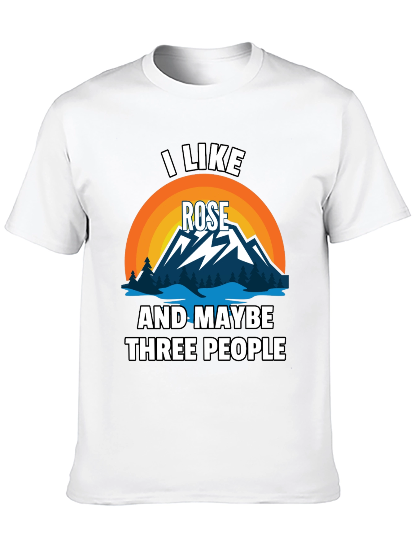 I Like Rose and Maybe Three People T-Shirt