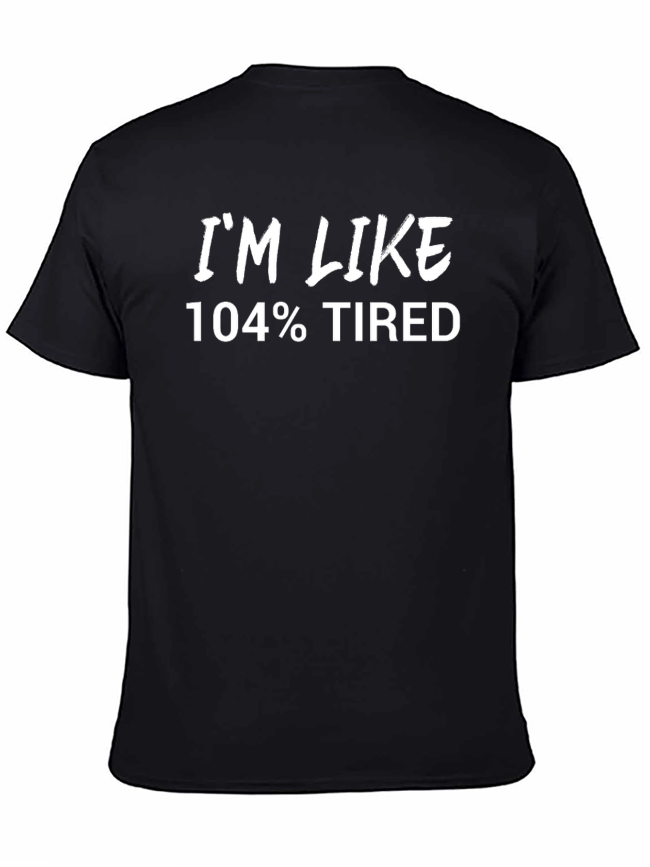 Im Like 104% Tired Black T-Shirt