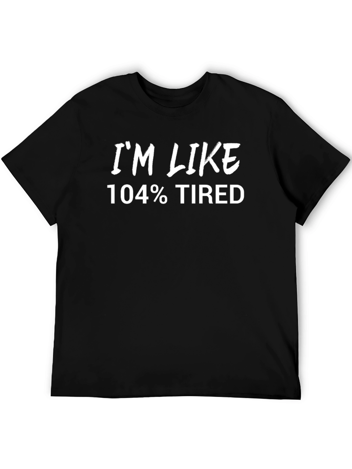 Im Like 104% Tired Black T-Shirt