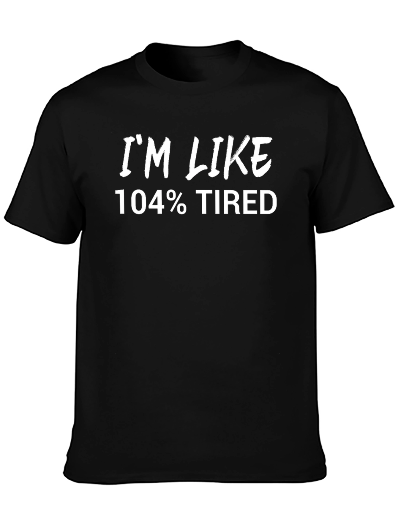 Im Like 104% Tired Black T-Shirt