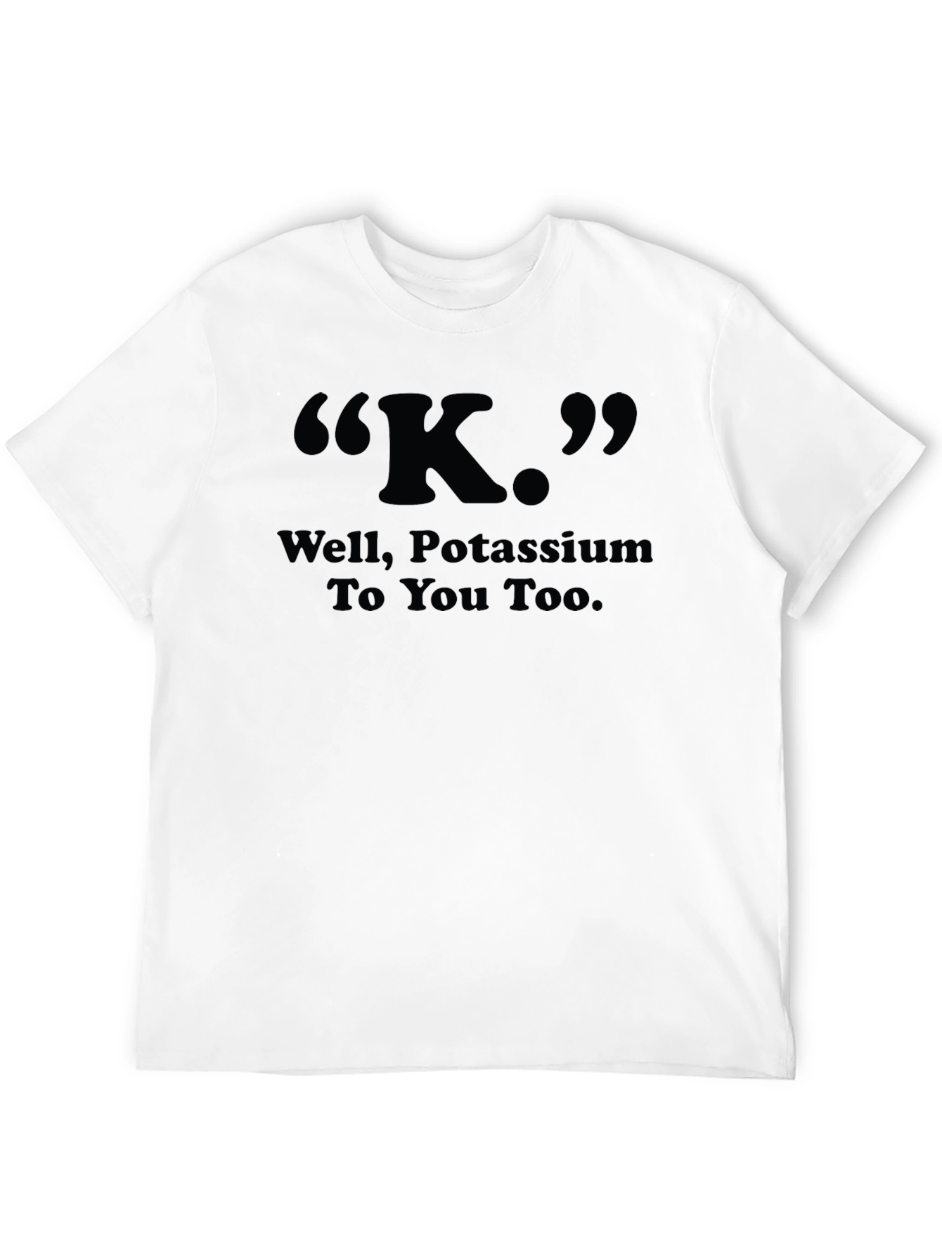 K Potassium Funny Science T-Shirt - Soft & Comfy