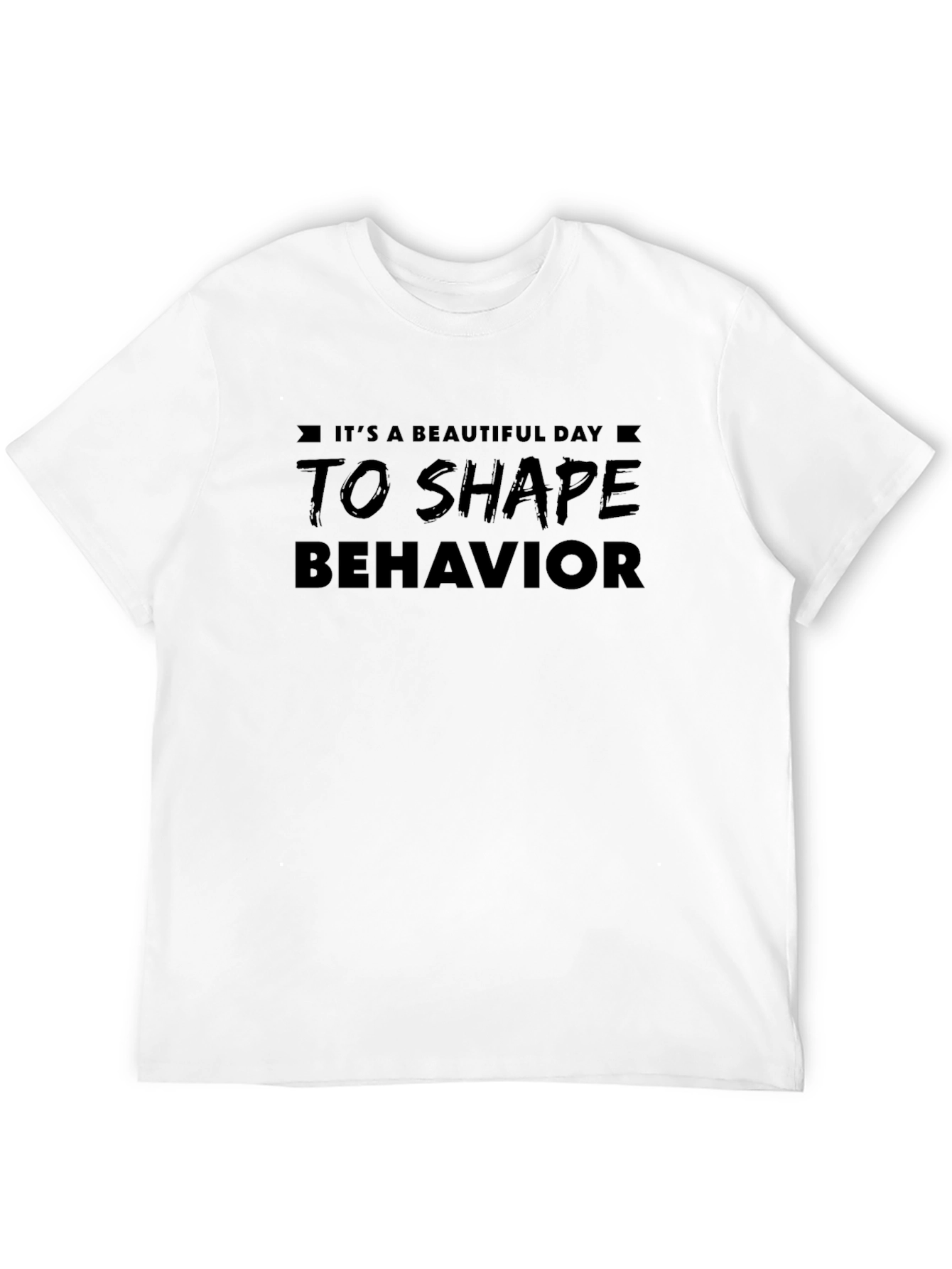 Its A Beautiful Day To Shape Behavior T-Shirt