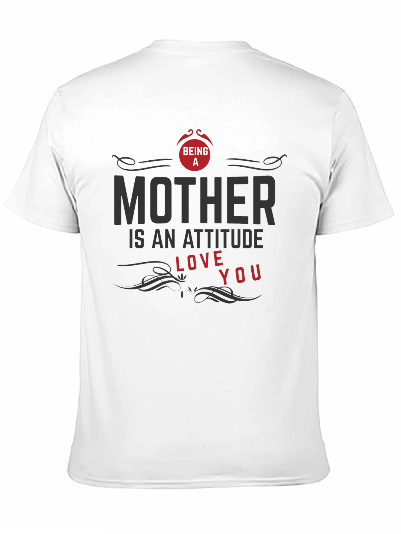 Being A Mother T-Shirt - Attitude Love You Design