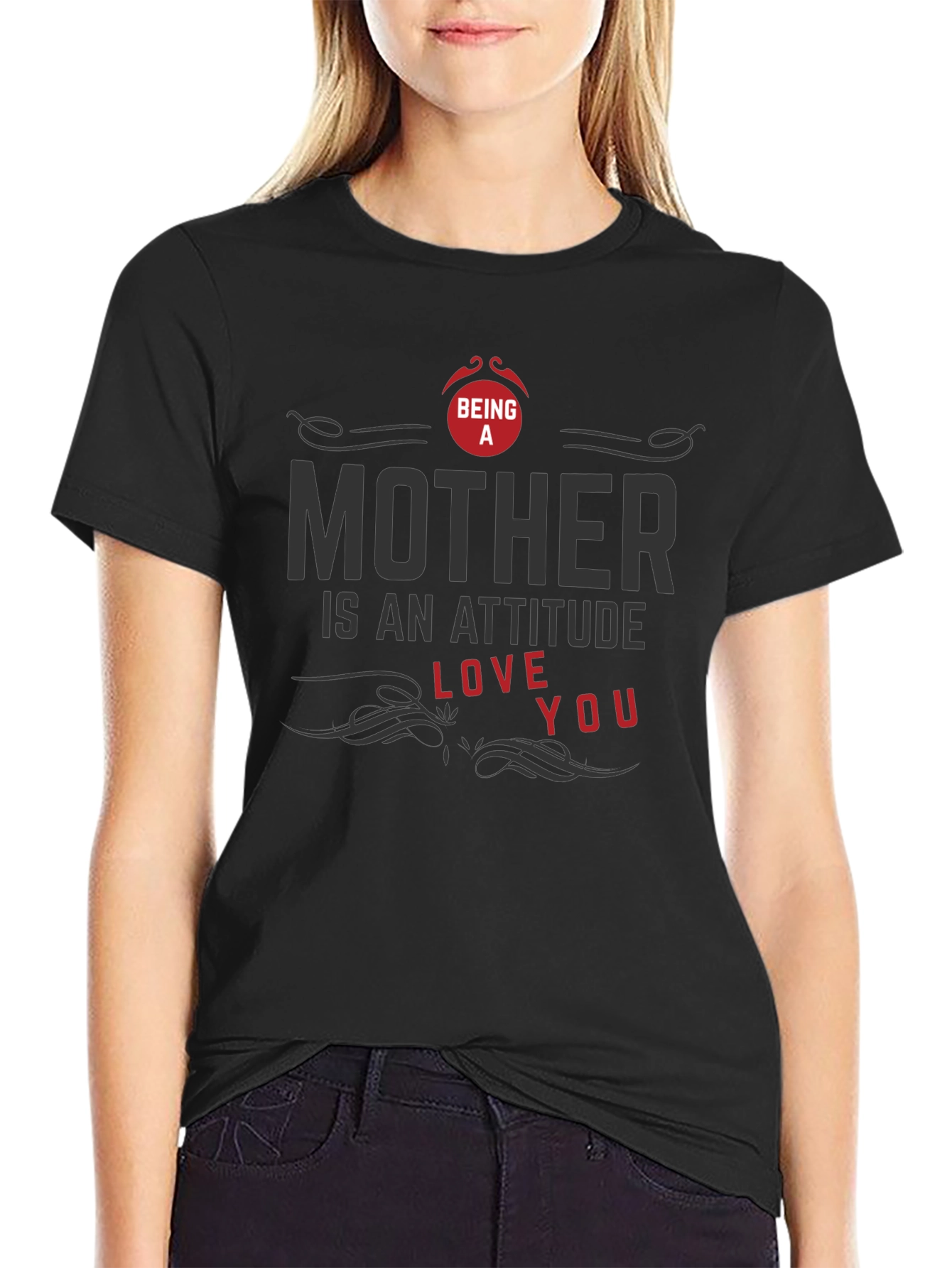 Being A Mother T-Shirt - Attitude Love You Design