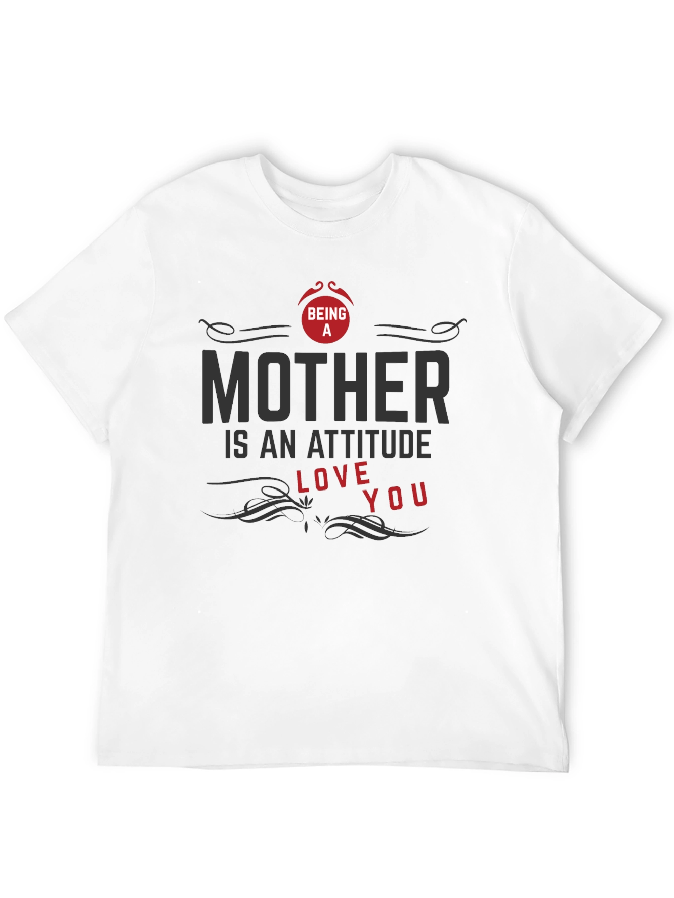 Being A Mother T-Shirt - Attitude Love You Design