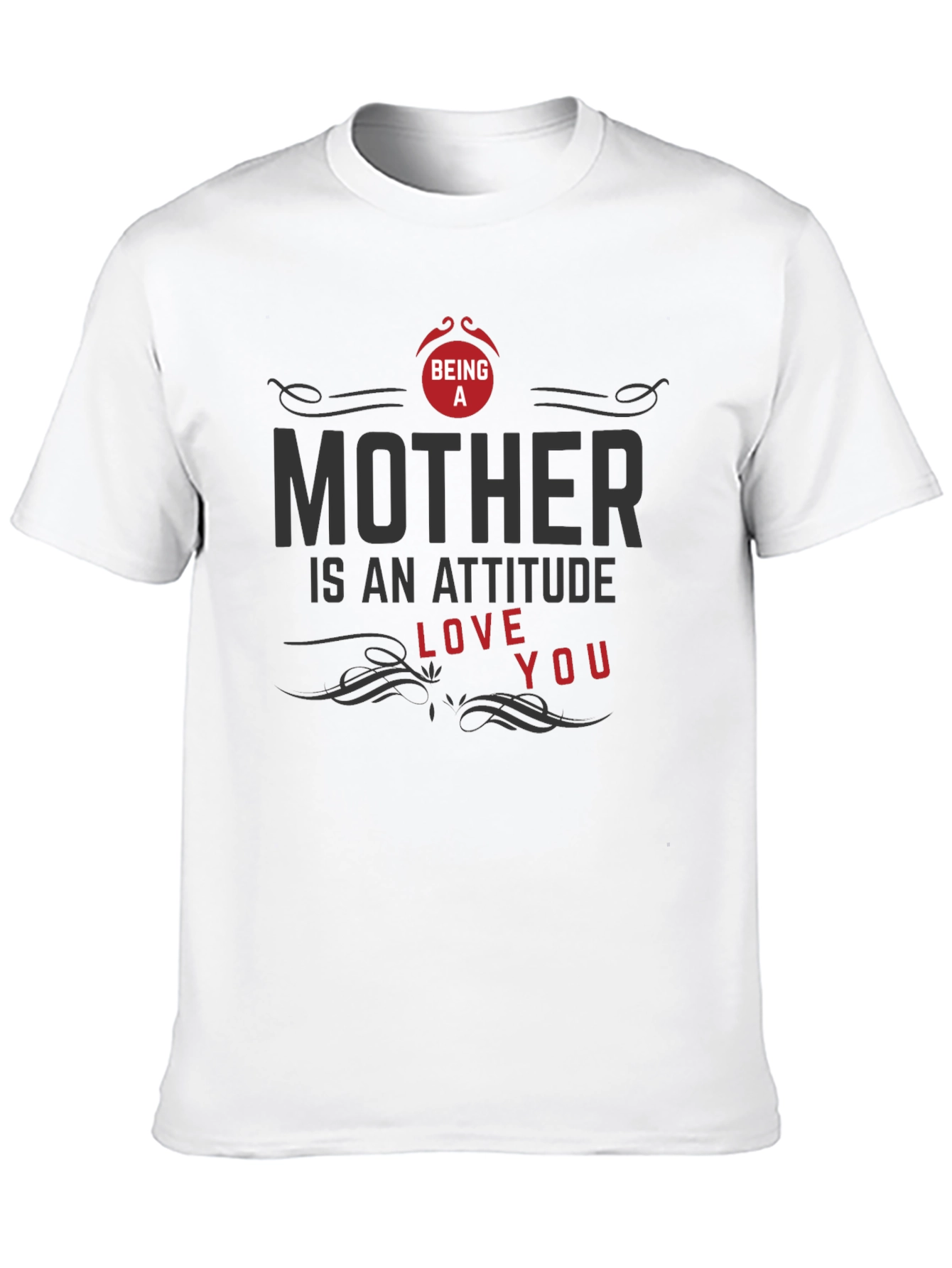Being A Mother T-Shirt - Attitude Love You Design