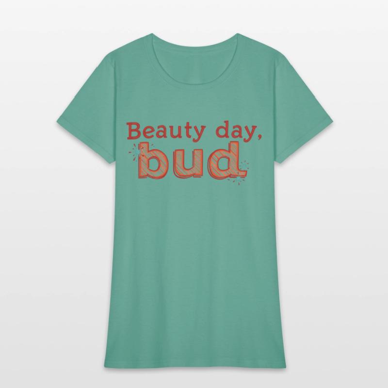 "Beauty Day, Bud" - A playful and uplifting t-shir