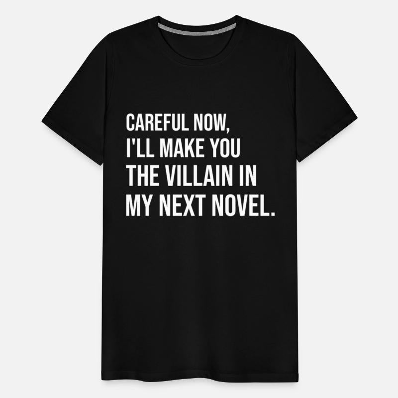 careful now, I'll make you the villain in my next,