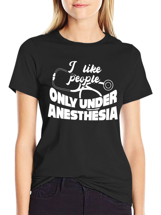 Anesthesia Humor T-Shirt: I Like People Only Under Anesthesia