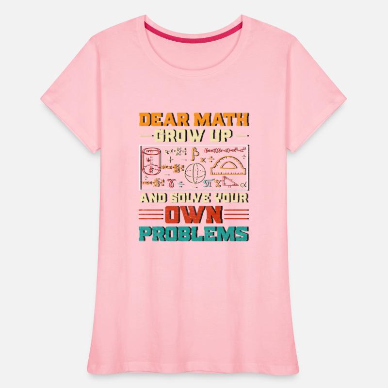 Dear Math Grow Up And Solve Your Own Problem Funny