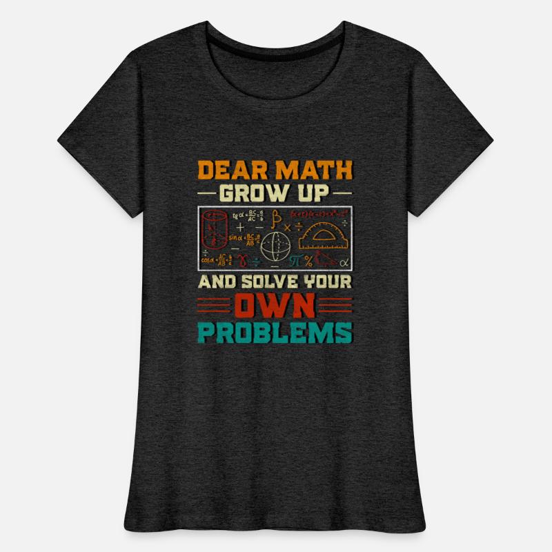 Dear Math Grow Up And Solve Your Own Problem Funny