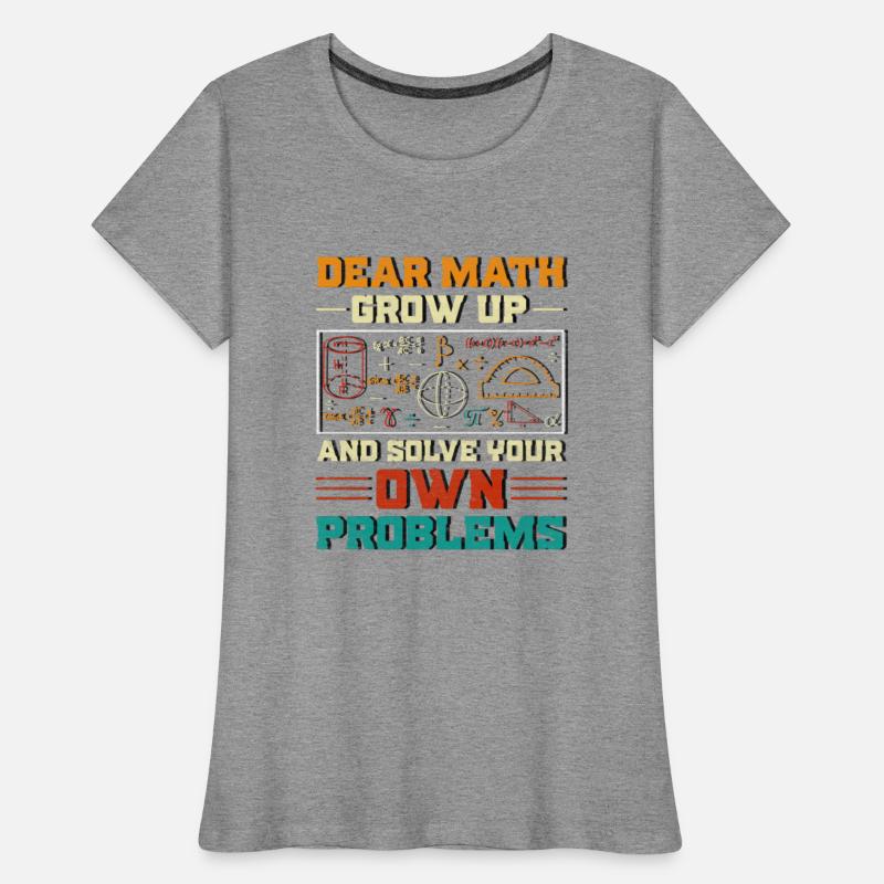 Dear Math Grow Up And Solve Your Own Problem Funny