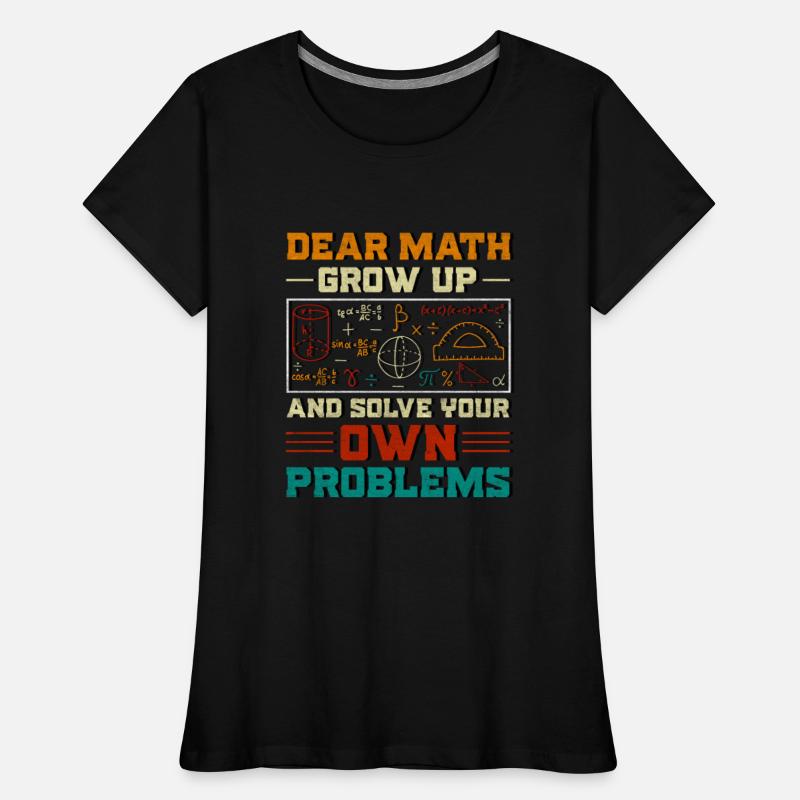 Dear Math Grow Up And Solve Your Own Problem Funny