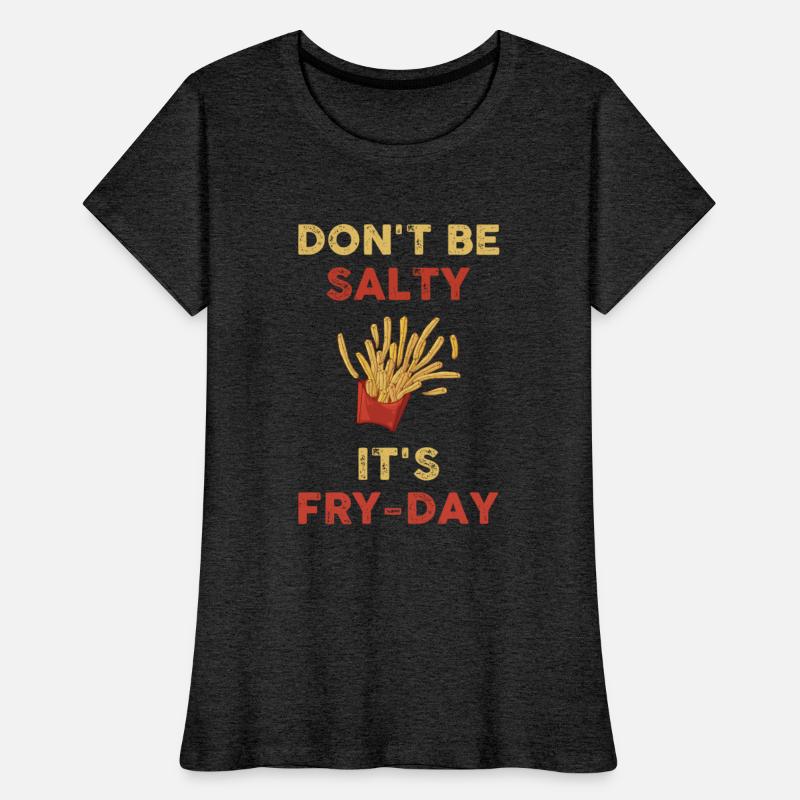 Don t Be Salty It s Fry Day