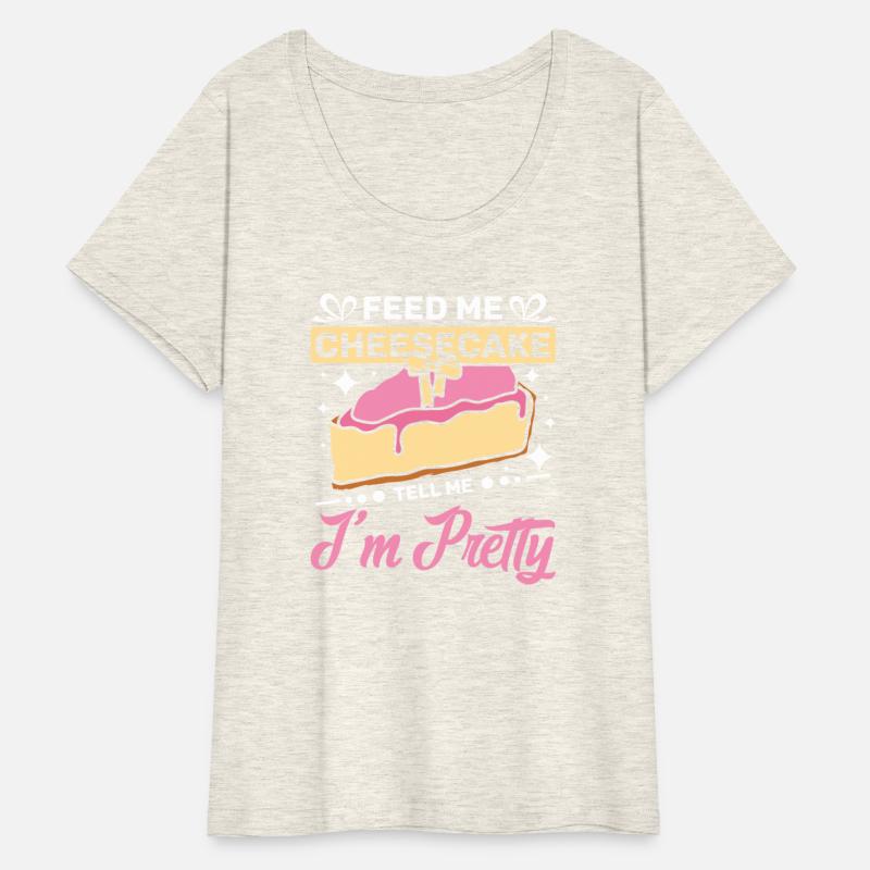 Feed me Cheesecake tell me I'm pretty