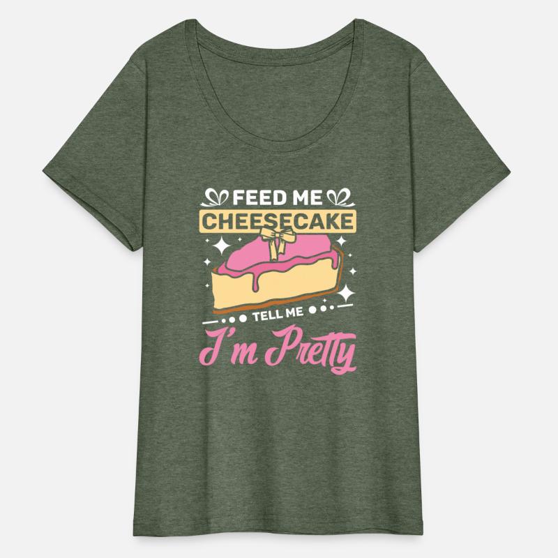 Feed me Cheesecake tell me I'm pretty
