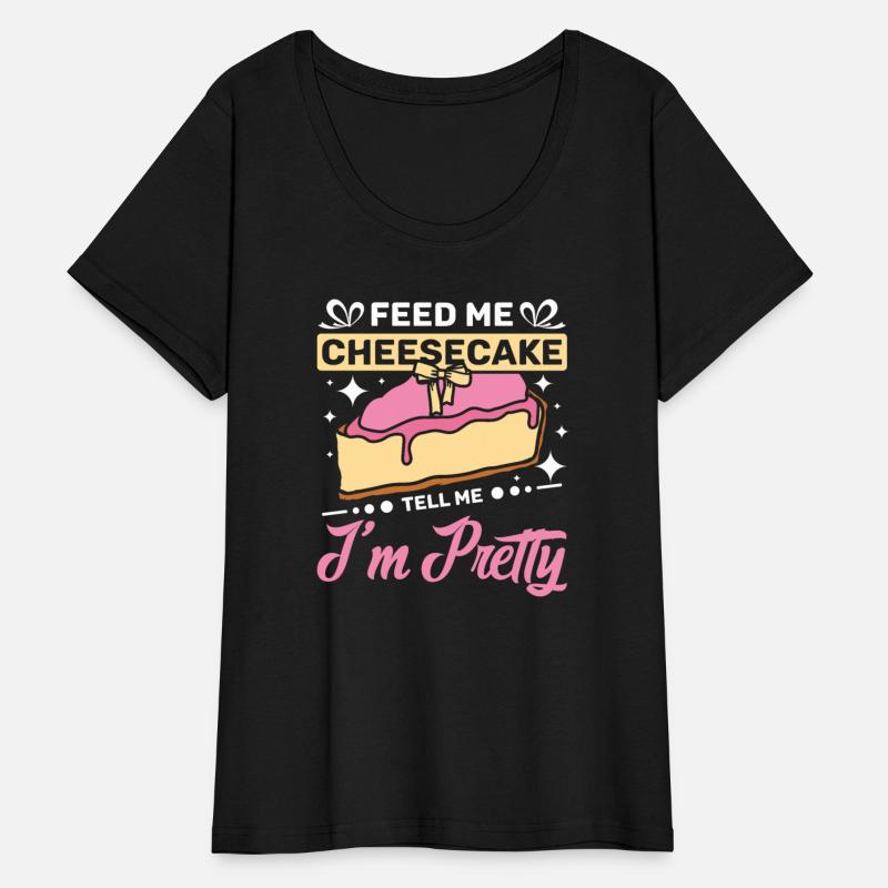Feed me Cheesecake tell me I'm pretty