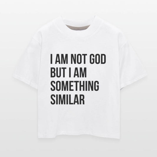 I Am Not God But I Am Something Similar