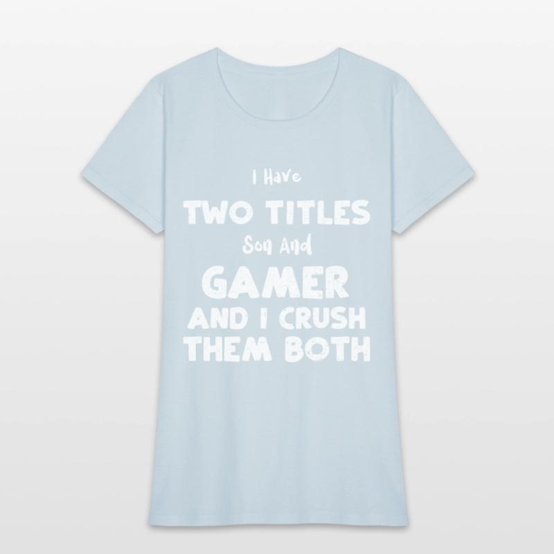I Have Two Titles Son And Gamer...