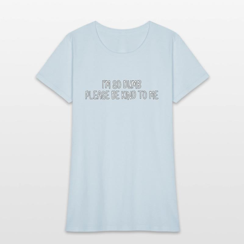 i m so dumb please be kind to me