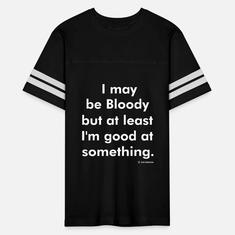 I May Be Bloody But At Least I'm Good At Something