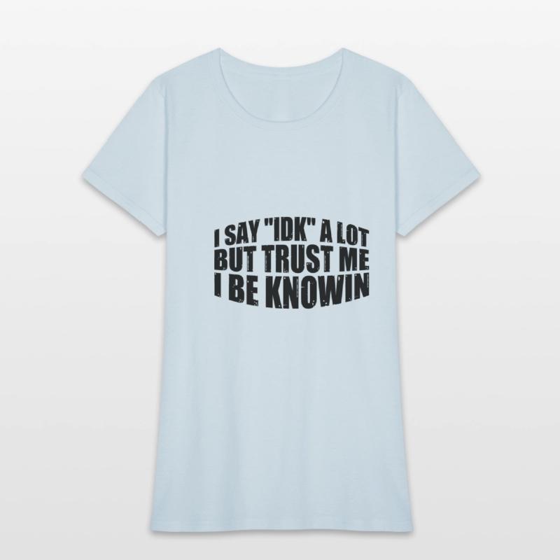 I Say "IDK" A Lot But Trust Me, I Be Knowin 30