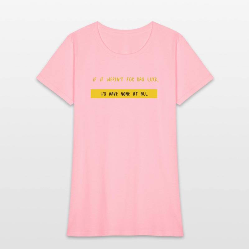 "If It Weren't for Bad Luck, I'd Have None at All"