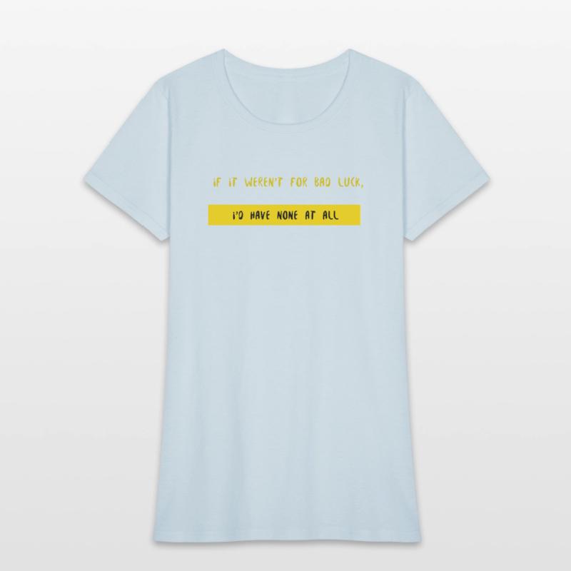 "If It Weren't for Bad Luck, I'd Have None at All"