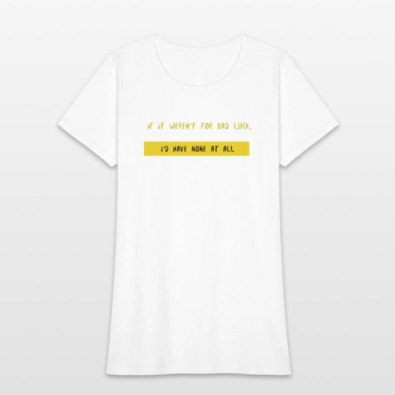 "If It Weren't for Bad Luck, I'd Have None at All"