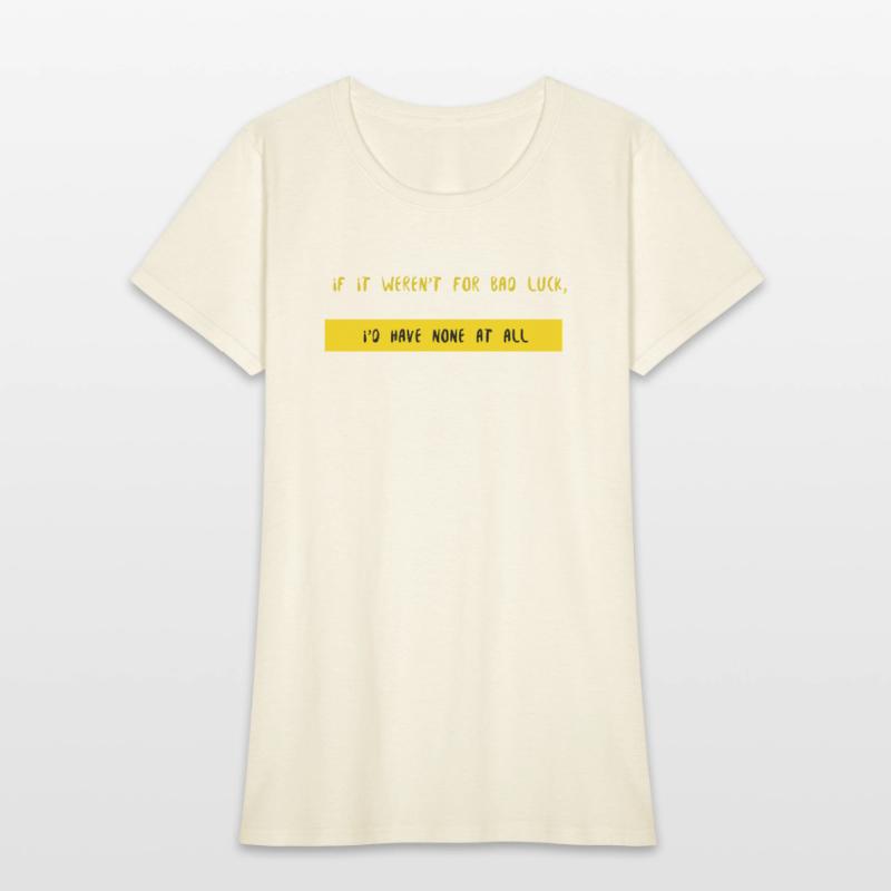 "If It Weren't for Bad Luck, I'd Have None at All"