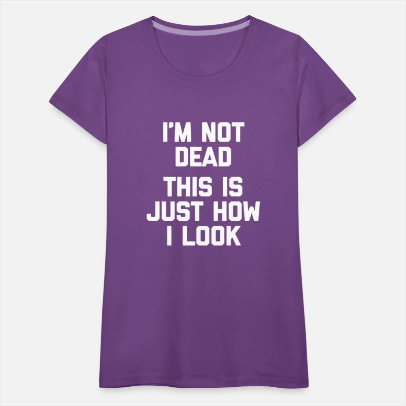 I'M Not Dead This Is Just How I Look Saying