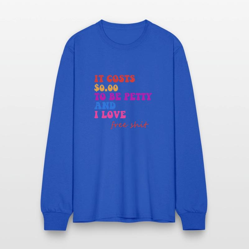 IT COSTS $0.00 TO BE PETTY AND I LOVE FREE SHIT