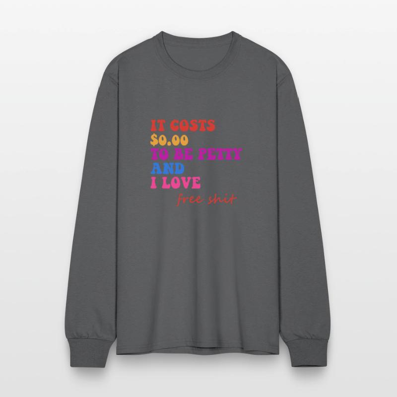 IT COSTS $0.00 TO BE PETTY AND I LOVE FREE SHIT