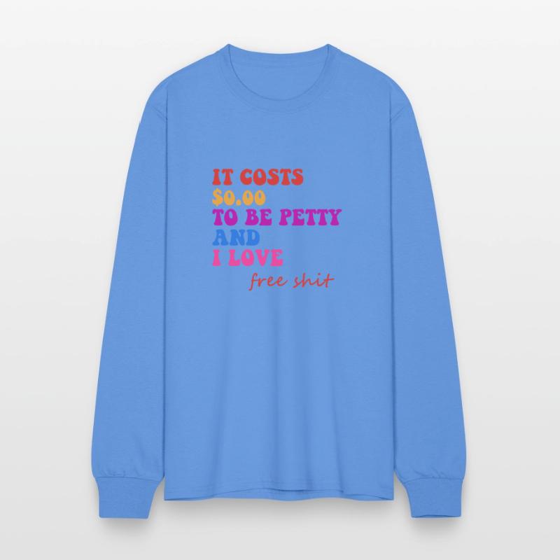 IT COSTS $0.00 TO BE PETTY AND I LOVE FREE SHIT