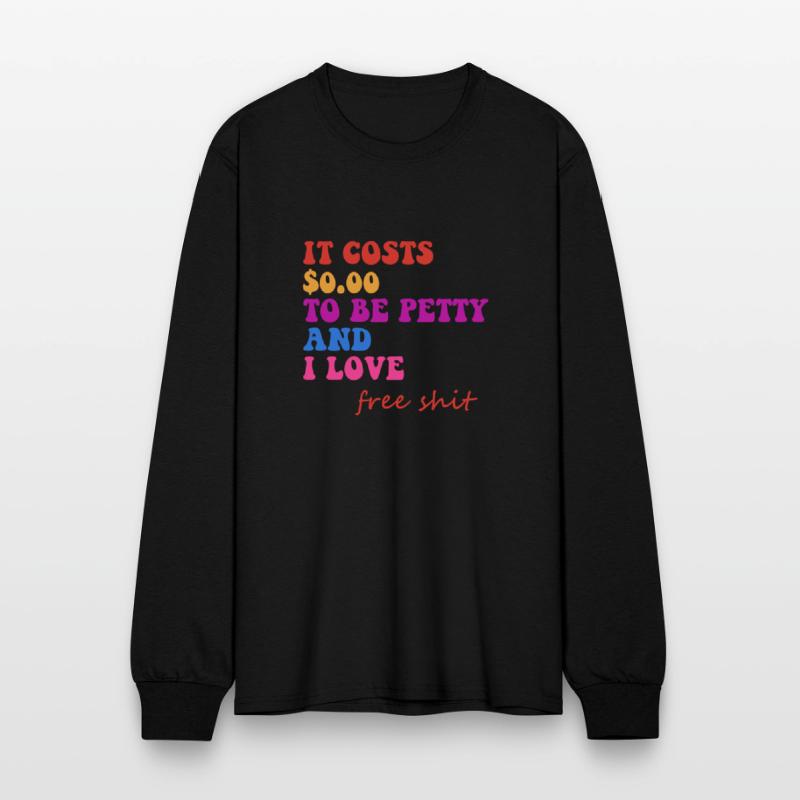 IT COSTS $0.00 TO BE PETTY AND I LOVE FREE SHIT