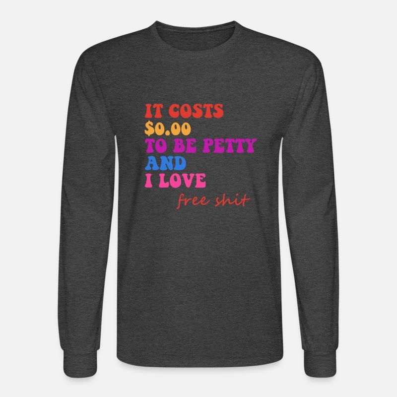 IT COSTS $0.00 TO BE PETTY AND I LOVE FREE SHIT