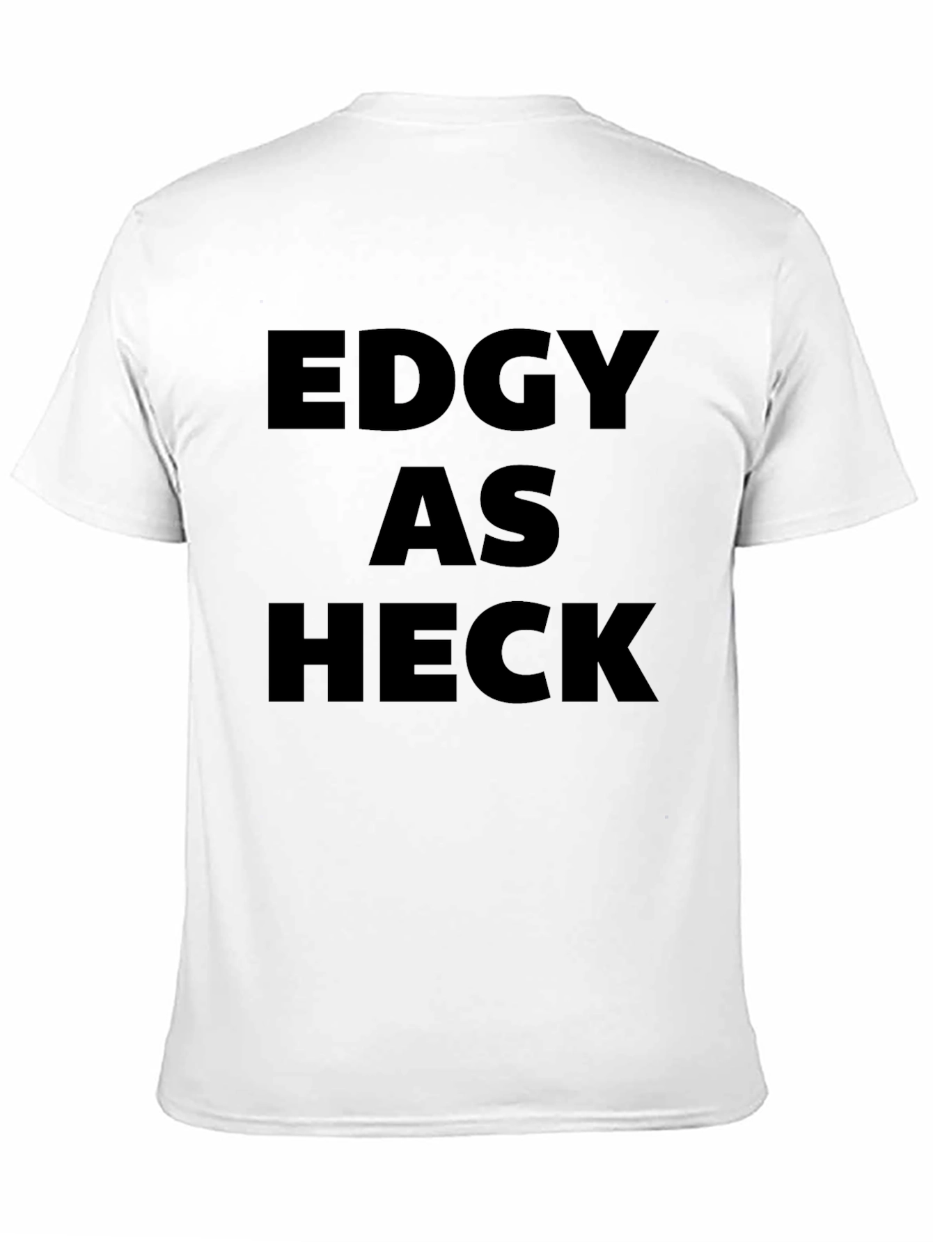 Edgy As Heck T-Shirt - Bold Statement Tee