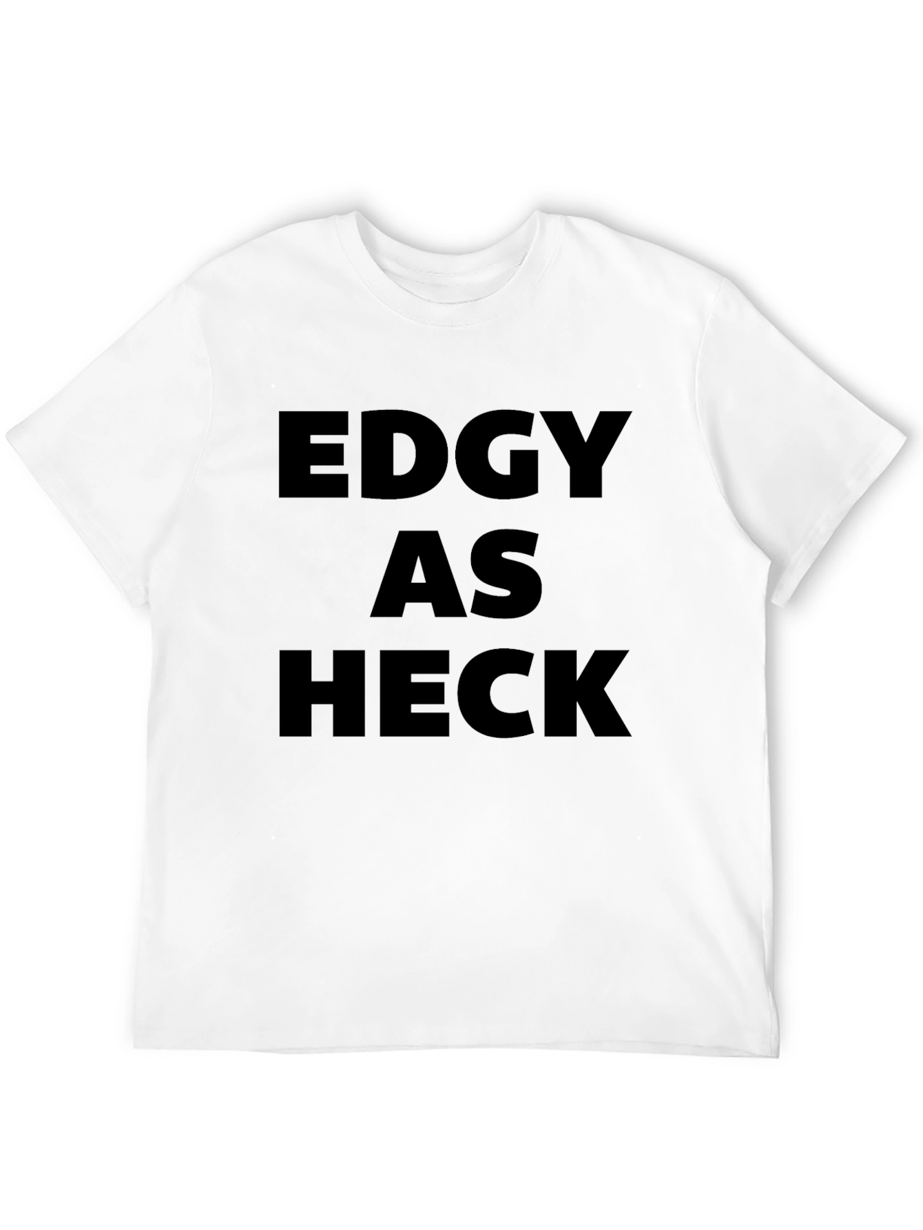 Edgy As Heck T-Shirt - Bold Statement Tee