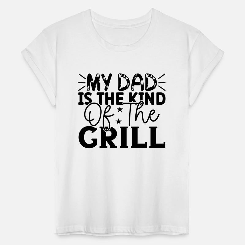 My Dad Is The Kind Of The Grill
