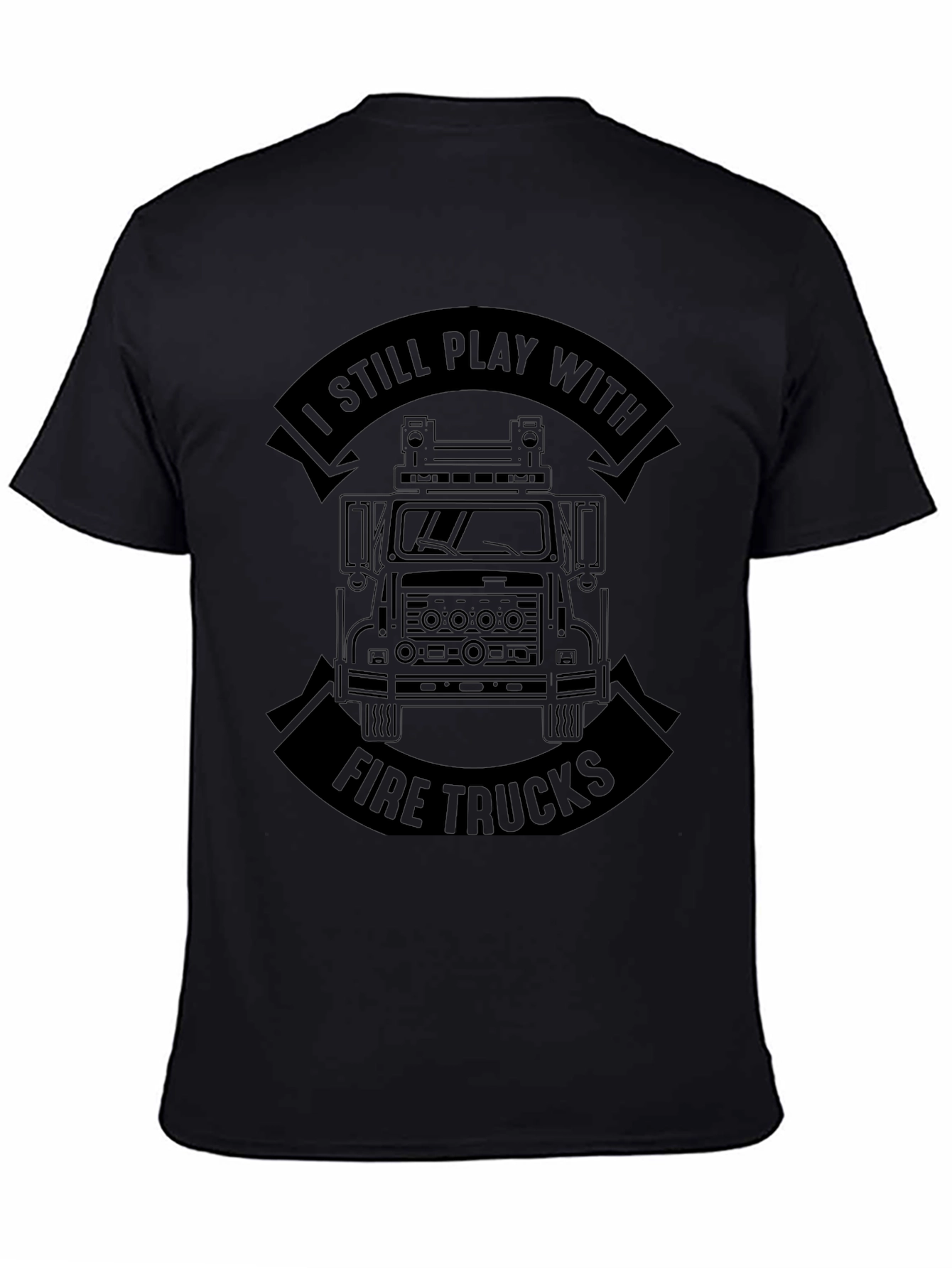 I Still Play With Fire Trucks Black T-Shirt